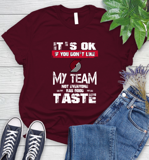 Portland Trail Blazers NBA Basketball It's Ok If You Don't Like My Team Not Everyone Has Good Taste Women's T-Shirt 7
