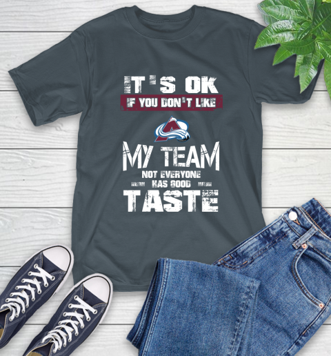 Colorado Avalanche NHL Hockey It's Ok If You Don't Like My Team Not Everyone Has Good Taste T-Shirt 10