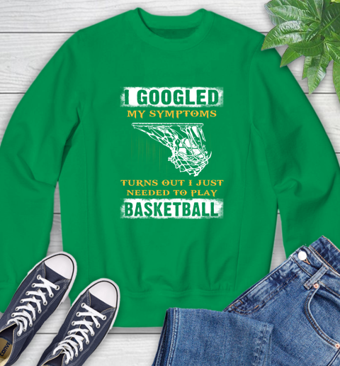 I Googled My Symptoms Turns Out I Needed To Play Basketball Sweatshirt 7