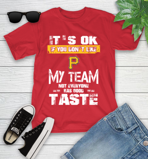 Pittsburgh Pirates MLB Baseball It's Ok If You Don't Like My Team Not Everyone Has Good Taste Youth T-Shirt 13