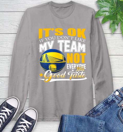 NBA It's Ok If You Don't Like My Team Golden State Warriors Not Everyone Has Good Taste Basketball Long Sleeve T-Shirt 6