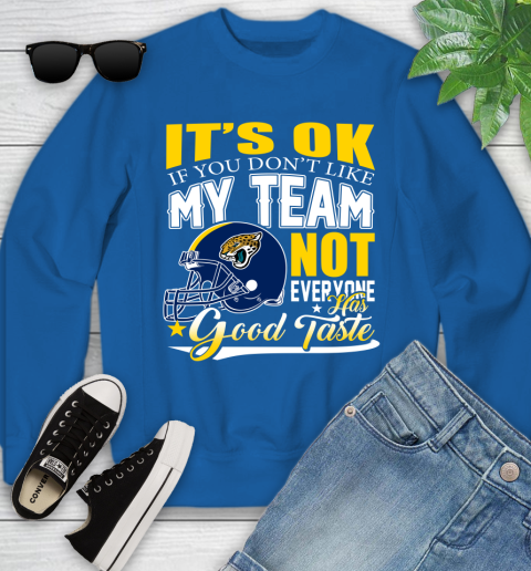 Jacksonville Jaguars NFL Football You Don't Like My Team Not Everyone Has Good Taste Youth Sweatshirt 7