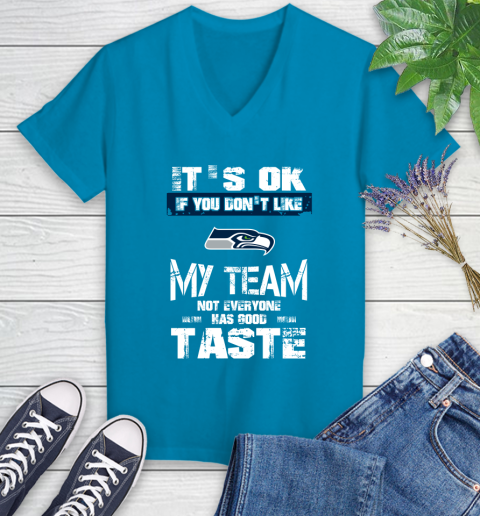 Seattle Seahawks NFL Football It's Ok If You Don't Like My Team Not Everyone Has Good Taste Women's V-Neck T-Shirt 7
