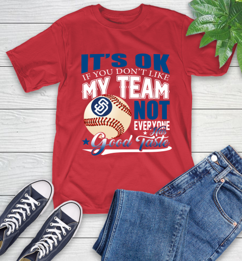 San Diego Padres MLB Baseball You Don't Like My Team Not Everyone Has Good Taste T-Shirt 11