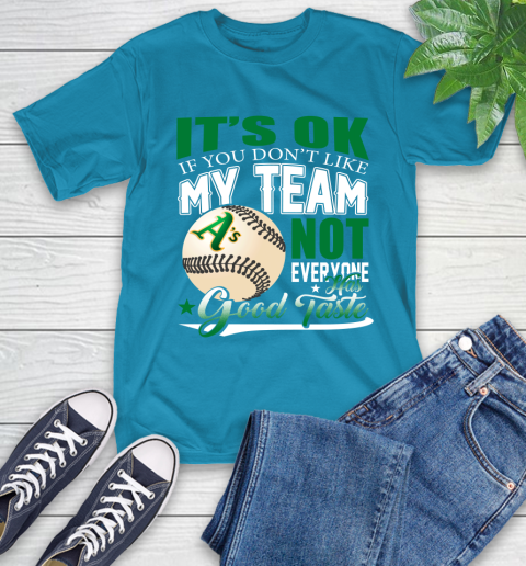 Oakland Athletics MLB Baseball You Don't Like My Team Not Everyone Has Good Taste T-Shirt 9