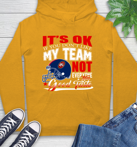 NFL It's Ok If You Don't Like My Team San Francisco 49ers Not Everyone Has Good Taste Football Hoodie 2