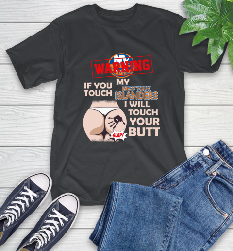 New York Islanders NHL Hockey Warning If You Touch My Team I Will Touch My Butt T-Shirt