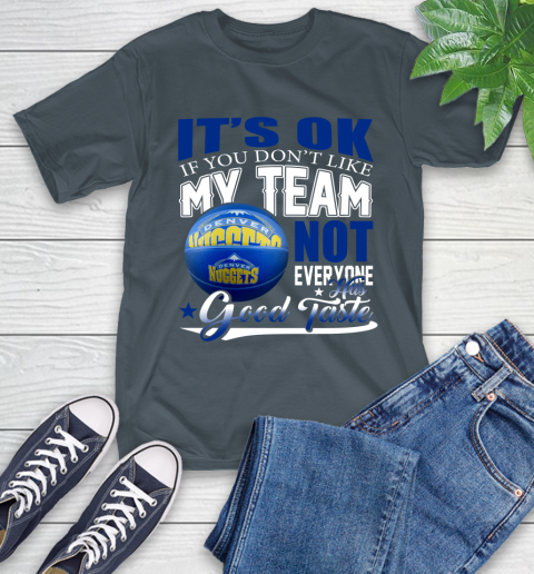 NBA It's Ok If You Don't Like My Team Denver Nuggets Not Everyone Has Good Taste Basketball T-Shirt 10