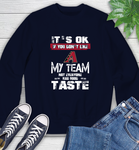 Arizona Diamondbacks MLB Baseball It's Ok If You Don't Like My Team Not Everyone Has Good Taste Sweatshirt 2
