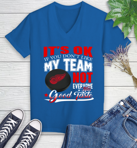 Detroit Red Wings NHL Hockey You Don't Like My Team Not Everyone Has Good Taste Women's V-Neck T-Shirt 10