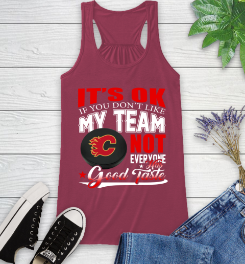 Calgary Flames NHL Hockey You Don't Like My Team Not Everyone Has Good Taste Racerback Tank 7