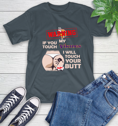 Minnesota Vikings NFL Football Warning If You Touch My Team I Will Touch My Butt T-Shirt 10