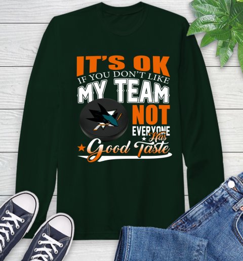 San Jose Sharks NHL Hockey You Don't Like My Team Not Everyone Has Good Taste Long Sleeve T-Shirt 7