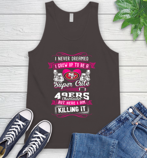 San Francisco 49ers NFL Football I Never Dreamed I Grew Up To Be A Super Cute Cheerleader Tank Top 6