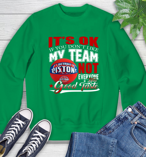 NBA It's Ok If You Don't Like My Team Detroit Pistons Not Everyone Has Good Taste Basketball Sweatshirt 7