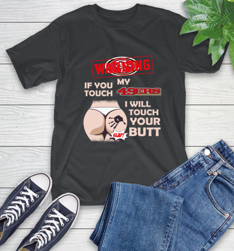 San Francisco 49ers NFL Football Warning If You Touch My Team I Will Touch My Butt T-Shirt