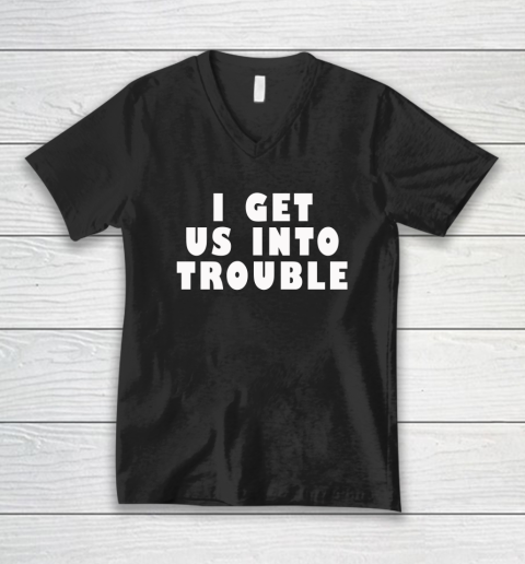 I Get Us Into Trouble V-Neck T-Shirt