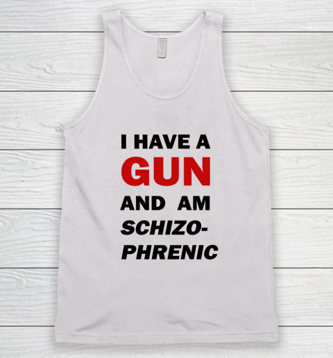 I Have A Gun And Am Schizophrenic Tank Top