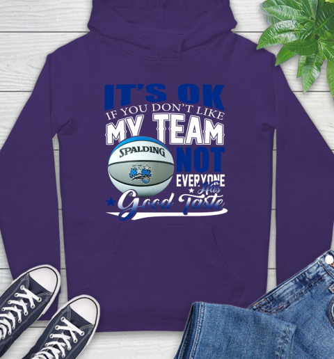 NBA It's Ok If You Don't Like My Team Orlando Magic Not Everyone Has Good Taste Basketball Hoodie 5