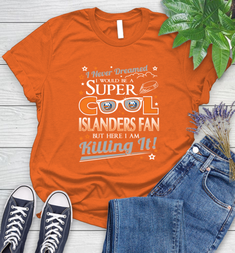 New York Islanders NHL Hockey I Never Dreamed I Would Be Super Cool Fan Women's T-Shirt 3