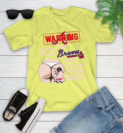 Atlanta Braves MLB Baseball Warning If You Touch My Team I Will Touch My Butt Youth T-Shirt 10