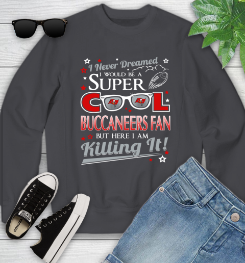 Tampa Bay Buccaneers NFL Football I Never Dreamed I Would Be Super Cool Fan Youth Sweatshirt 5