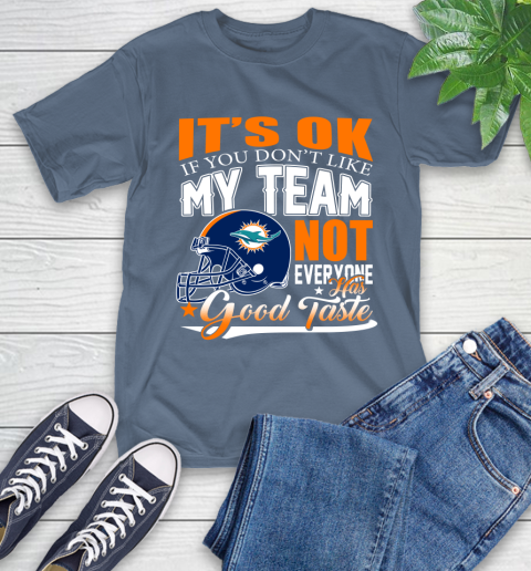 Miami Dolphins NFL Football You Don't Like My Team Not Everyone Has Good Taste T-Shirt 8