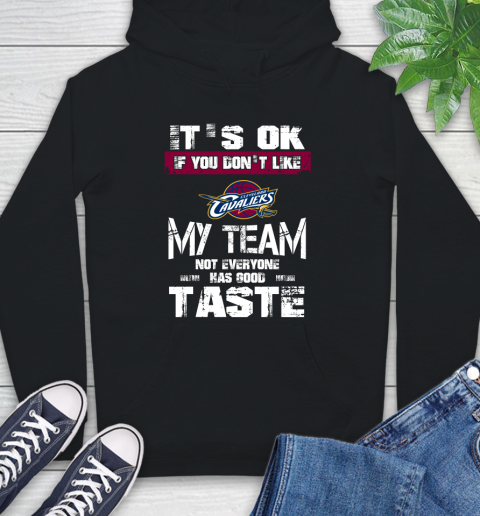 Cleveland Cavaliers NBA Basketball It's Ok If You Don't Like My Team Not Everyone Has Good Taste Hoodie