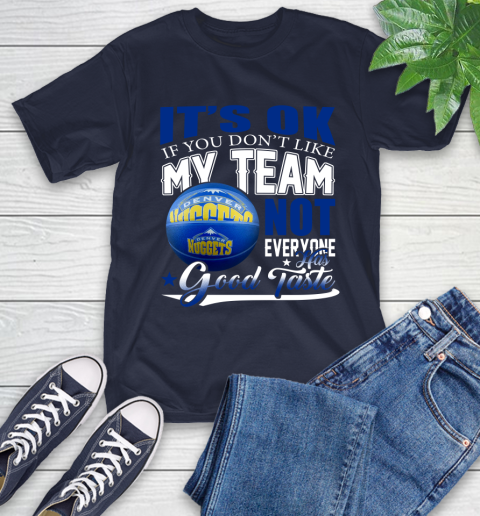 NBA It's Ok If You Don't Like My Team Denver Nuggets Not Everyone Has Good Taste Basketball T-Shirt 3