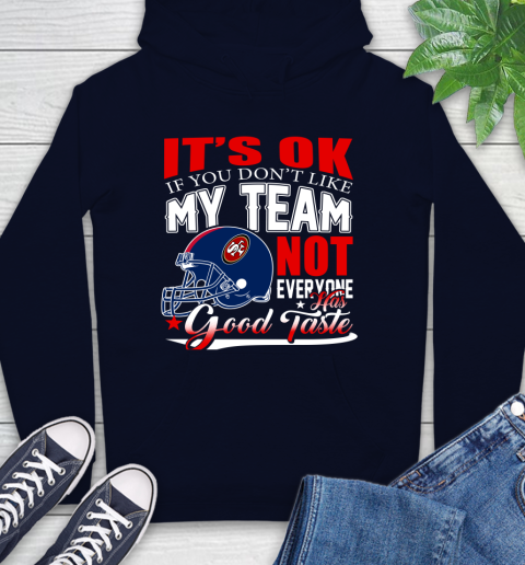 NFL It's Ok If You Don't Like My Team San Francisco 49ers Not Everyone Has Good Taste Football Hoodie 3