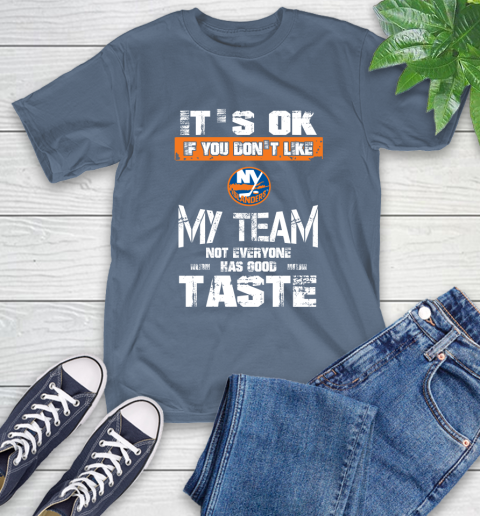 New York Islanders NHL Hockey It's Ok If You Don't Like My Team Not Everyone Has Good Taste T-Shirt 8