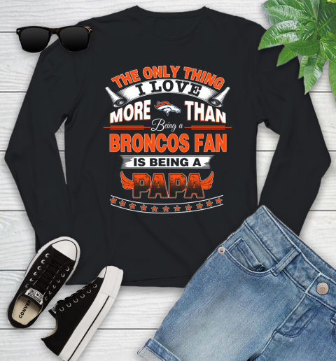NFL The Only Thing I Love More Than Being A Denver Broncos Fan Is Being A Papa Football Youth Long Sleeve