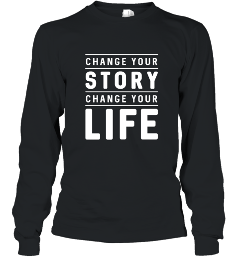 Change Your Story Change Your Life Inspirational Quote Tee Long Sleeve