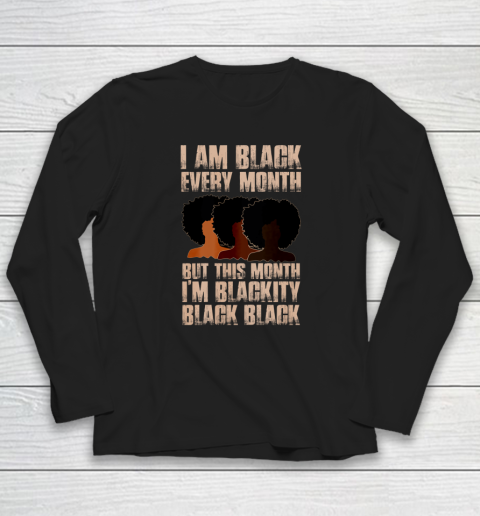 I Am Black Every Month Shirt But This Month I'm Blackity Black Long Sleeve T-Shirt