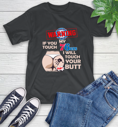 Philadelphia 76ers NBA Basketball Warning If You Touch My Team I Will Touch My Butt T-Shirt