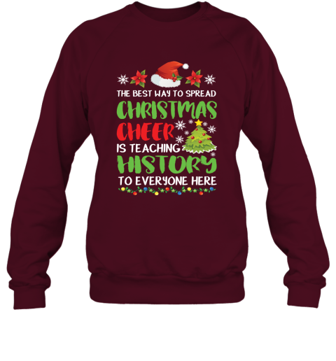 The Best Way To Spread Christmas Cheer Is Teaching History To Everyone Here Sweatshirt
