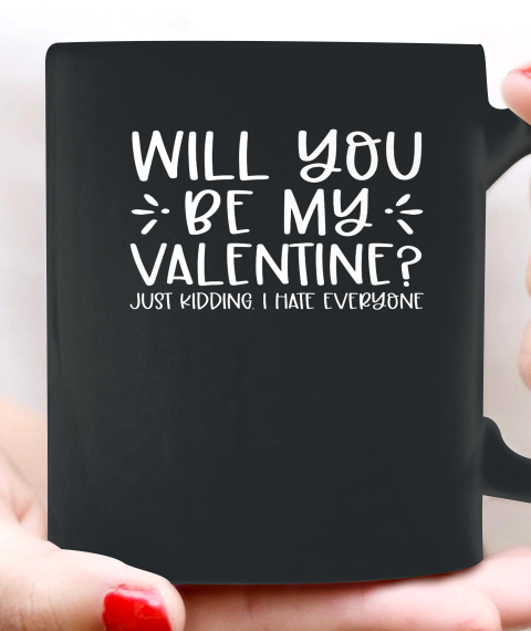 Funny Will You Be My Valentine Just Kidding I Hate Everyone Ceramic Mug 11oz 2