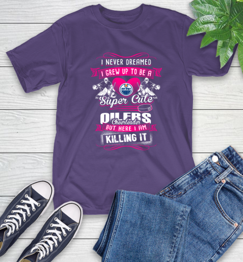 Edmonton Oilers NHL Hockey I Never Dreamed I Grew Up To Be A Super Cute Cheerleader T-Shirt 5