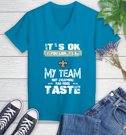 New Orleans Saints NFL Football It's Ok If You Don't Like My Team Not Everyone Has Good Taste Women's V-Neck T-Shirt 7