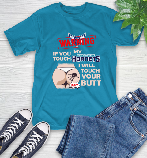 Charlotte Hornets NBA Basketball Warning If You Touch My Team I Will Touch My Butt T-Shirt 9