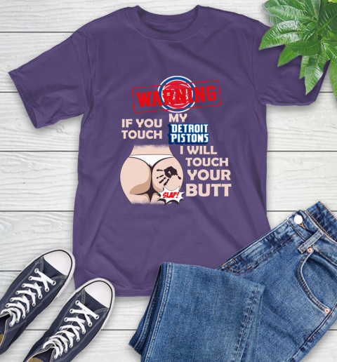 Detroit Pistons NBA Basketball Warning If You Touch My Team I Will Touch My Butt T-Shirt 5