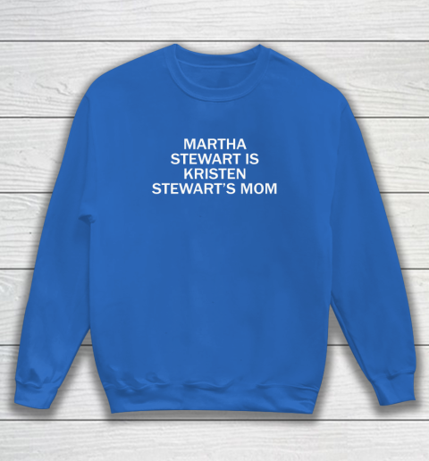 Martha Stewart Is Kristen Stewart's Mom Sweatshirt 5