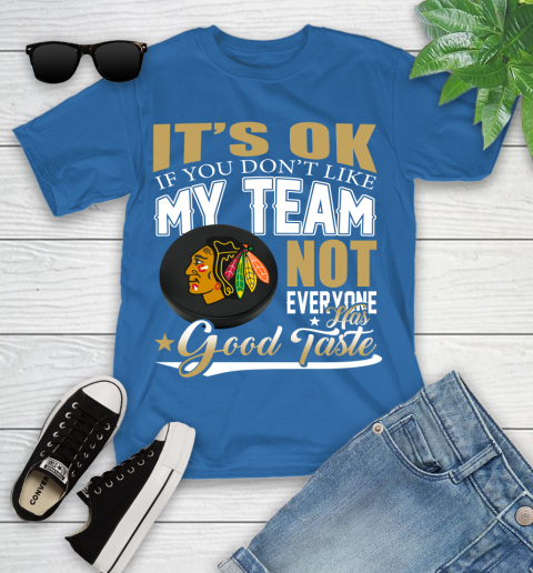 Chicago Blackhawks NHL Hockey You Don't Like My Team Not Everyone Has Good Taste Youth T-Shirt 12
