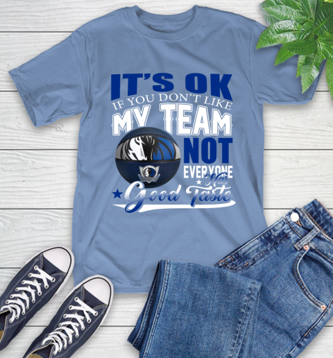 NBA It's Ok If You Don't Like My Team Dallas Mavericks Not Everyone Has Good Taste Basketball T-Shirt 12