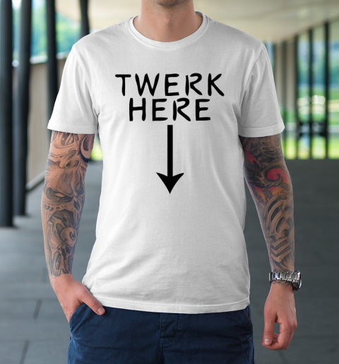 Twerk Here T-Shirt