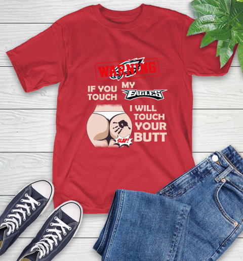 Philadelphia Eagles NFL Football Warning If You Touch My Team I Will Touch My Butt T-Shirt 11