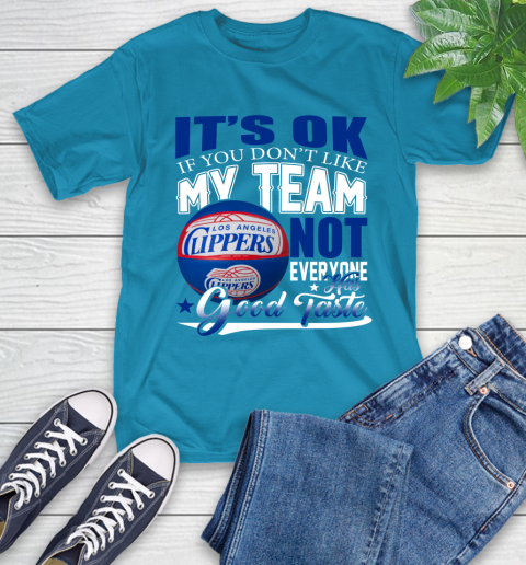 NBA It's Ok If You Don't Like My Team Los Angeles Clippers Not Everyone Has Good Taste Basketball T-Shirt 9