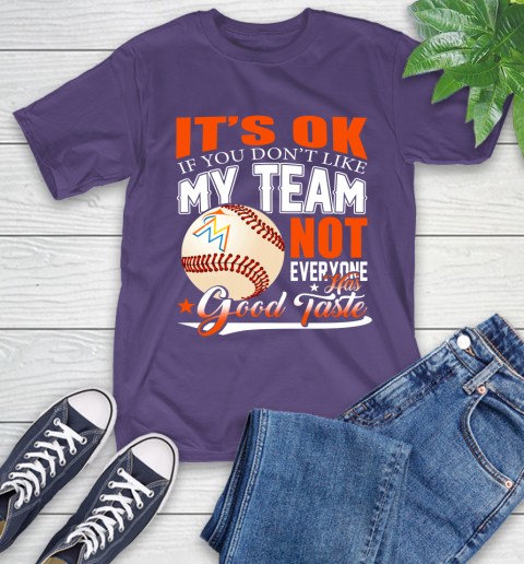 Miami Marlins MLB Baseball You Don't Like My Team Not Everyone Has Good Taste T-Shirt 5
