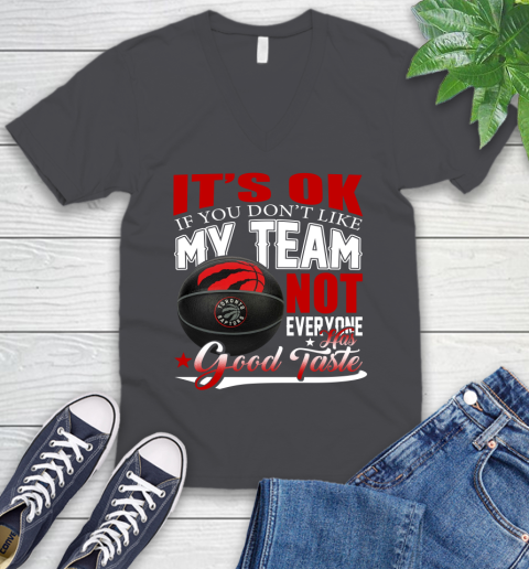 NBA It's Ok If You Don't Like My Team Toronto Raptors Not Everyone Has Good Taste Basketball V-Neck T-Shirt 4