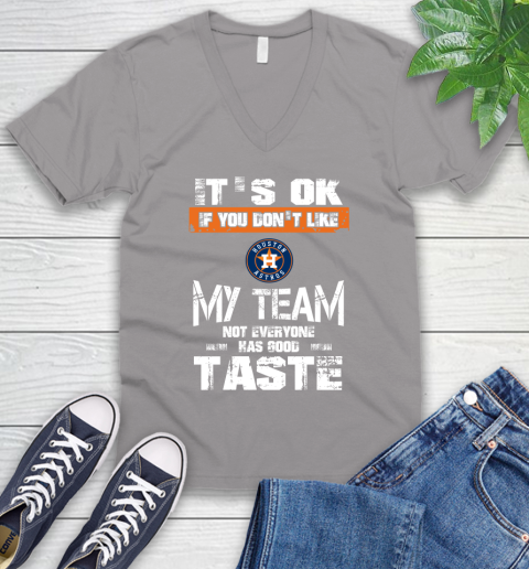 Houston Astros MLB Baseball It's Ok If You Don't Like My Team Not Everyone Has Good Taste V-Neck T-Shirt 3